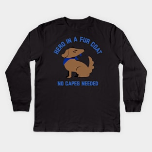 Hero in a Fur Coat No Capes Needed Super dog Kids Long Sleeve T-Shirt